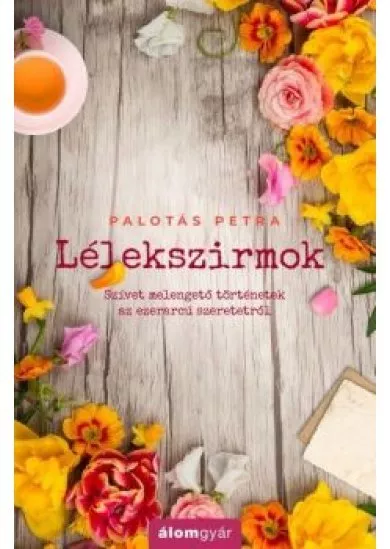 Lélekszirmok - Szívet melengető történetek az ezerarcú szeretetről