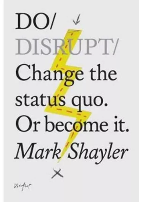 Mark Shayler - Do Disrupt : Change The Status Quo. Or Become It.