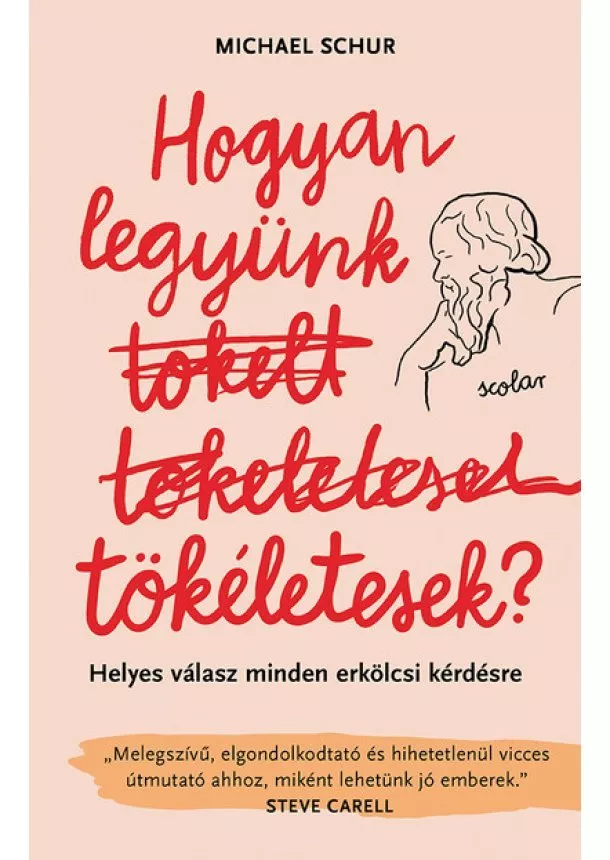 Michael Schur - Hogyan legyünk tökéletesek? - Helyes válasz minden erkölcsi kérdésre