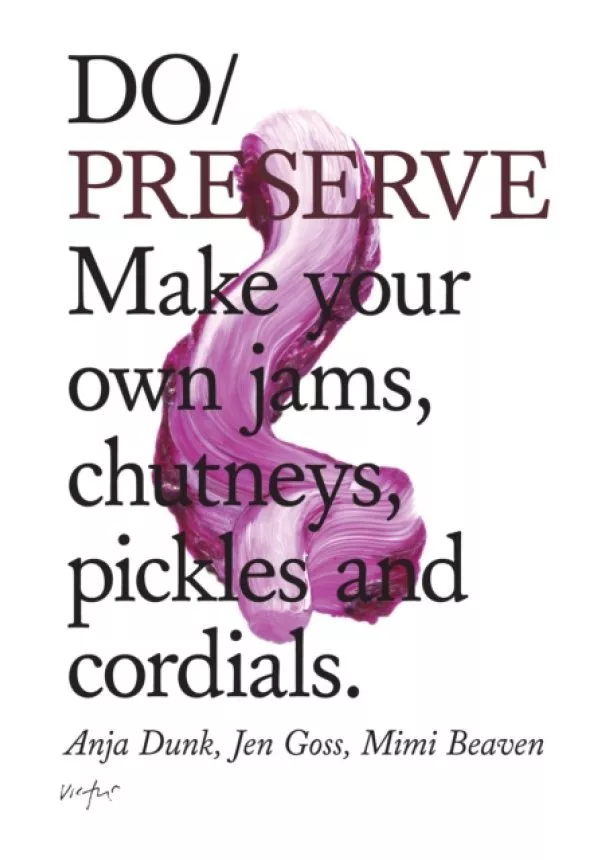 Anja Dunk, Jen Goss - Do Preserve : Make Your Own Jams, Chutneys, Pickles and Cordials