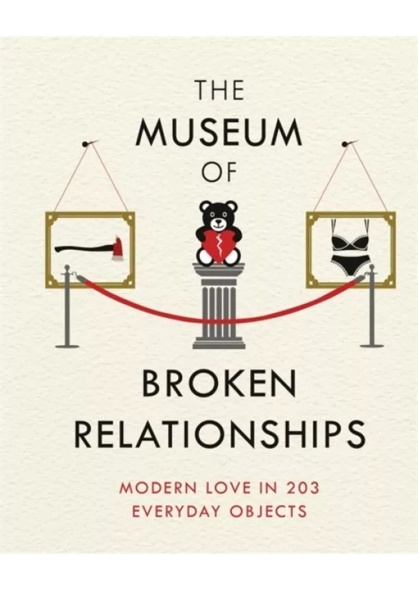 Olinka Vistica, Drazen Grubisic - The Museum of Broken Relationships : Modern Love in 203 Everyday Objects