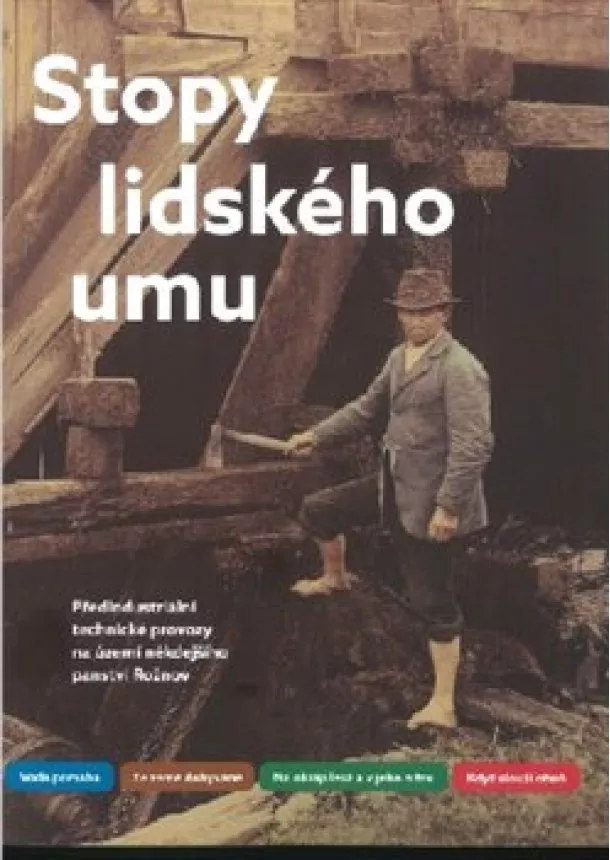 Daniel Drápala - Stopy lidského umu - Předindustriální technické provozy na území někdejšího panství Rožnov