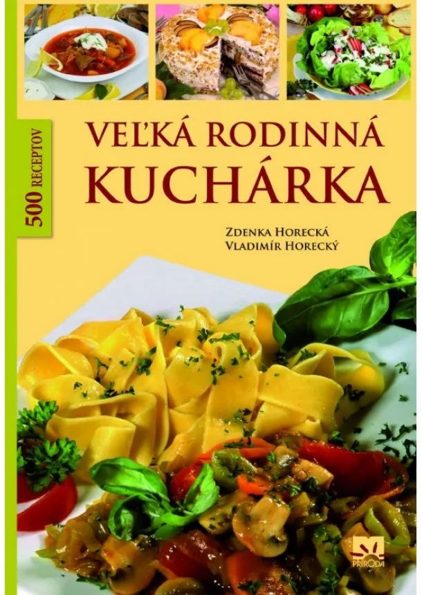 Zdenka Horecká, Vladimír Horecký - Veľká rodinná kuchárka - 500 receptov