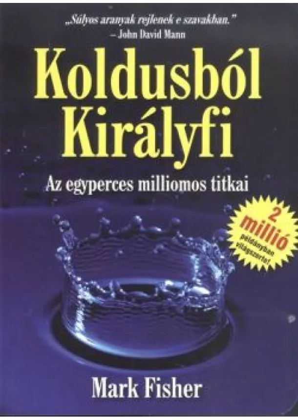 Mark Fisher - KOLDUSBÓL KIRÁLYFI /AZ EGYPERCES MILLIOMOS TITKAI