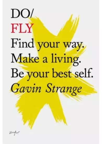 Do Fly : Find Your Way. Make A Living. Be Your Best Self