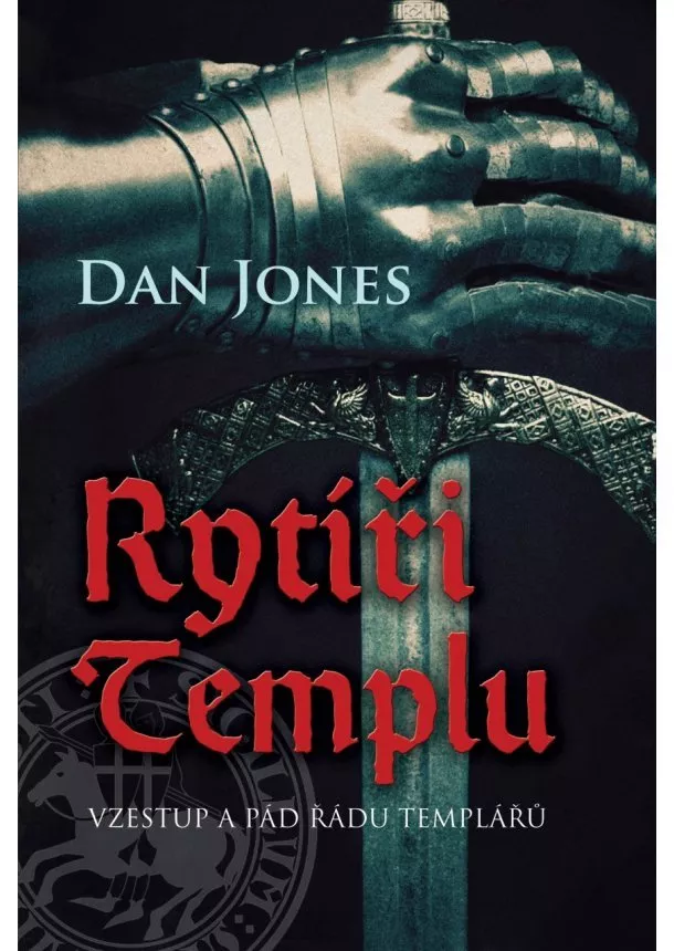 Dan Jones - Rytíři Templu - Vzestup a pád řádu templářů