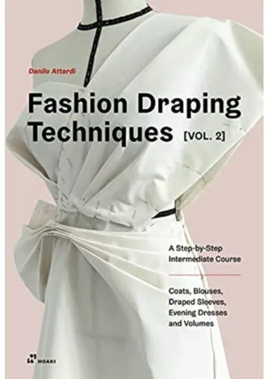 Fashion Draping Techniques Vol. 2: A Step-by-Step Intermediate Course; Coats, Blouses, Draped Sleeves, Evening Dresses, Volumes and Jackets