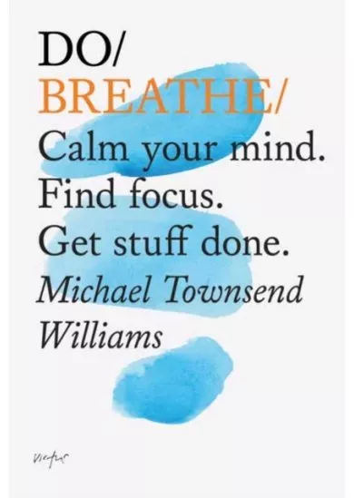 Do Breathe : Calm Your Mind. Find Focus. Get Stuff Done