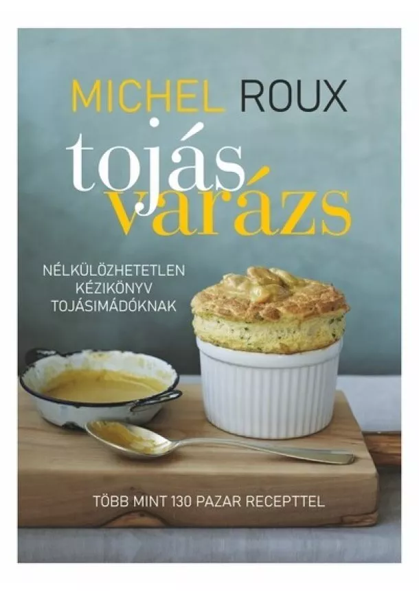 Michel Roux - Tojásvarázs - Nélkülözhetetlen kézikönyv tojásimádóknak