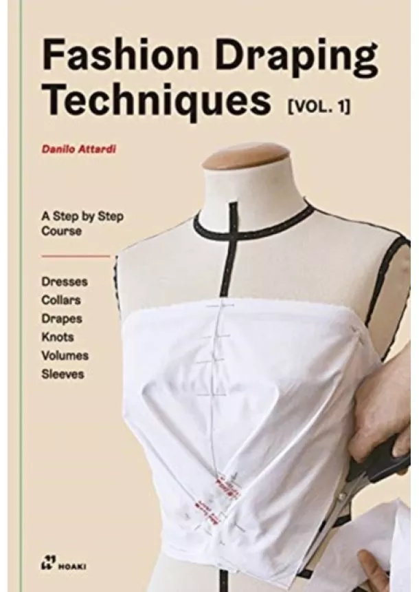 Danilo Attardi - Fashion Draping Techniques Vol.1: A Step-by-Step Basic Course; Dresses, Collars, Drapes, Knots, Basic and Raglan Sleeves