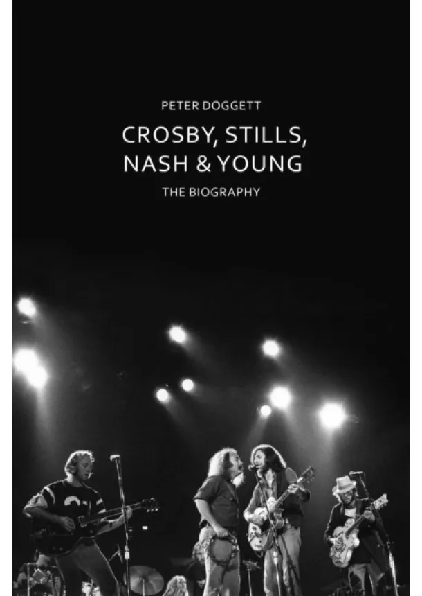 Peter Doggett - Crosby, Stills, Nash & Young: The Biography