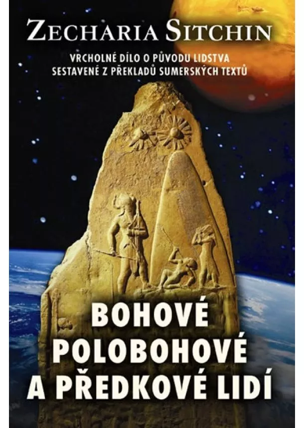 Zecharia Sitchin - Bohové, polobohové a předkové lidí - Vrcholné dílo o původu lidstva sestavené z překladů sumérských textů