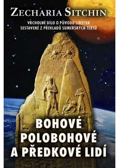 Bohové, polobohové a předkové lidí - Vrcholné dílo o původu lidstva sestavené z překladů sumérských textů