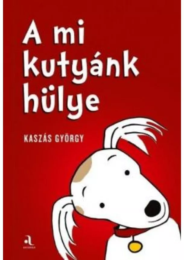 Kaszás György - A mi kutyánk hülye / Az én gazdáim hülyék (kétfelől olvasható könyv)