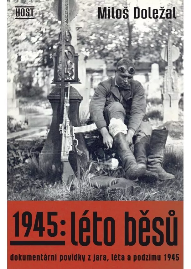 Miloš Doležal - 1945: Léto běsů. Dokumentární povídky z jara, léta a podzimu 1945