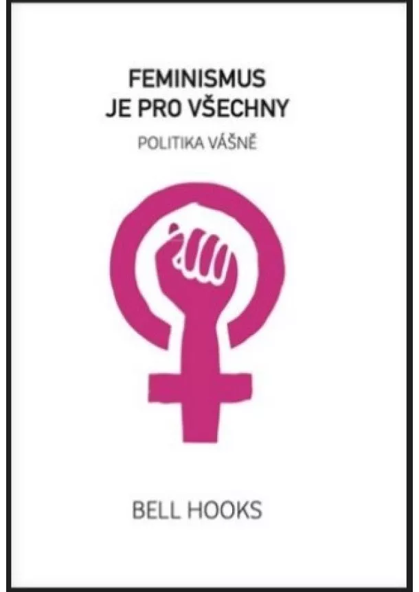 Bell Hooks  - Feminismus je pro všechny - politika vášně