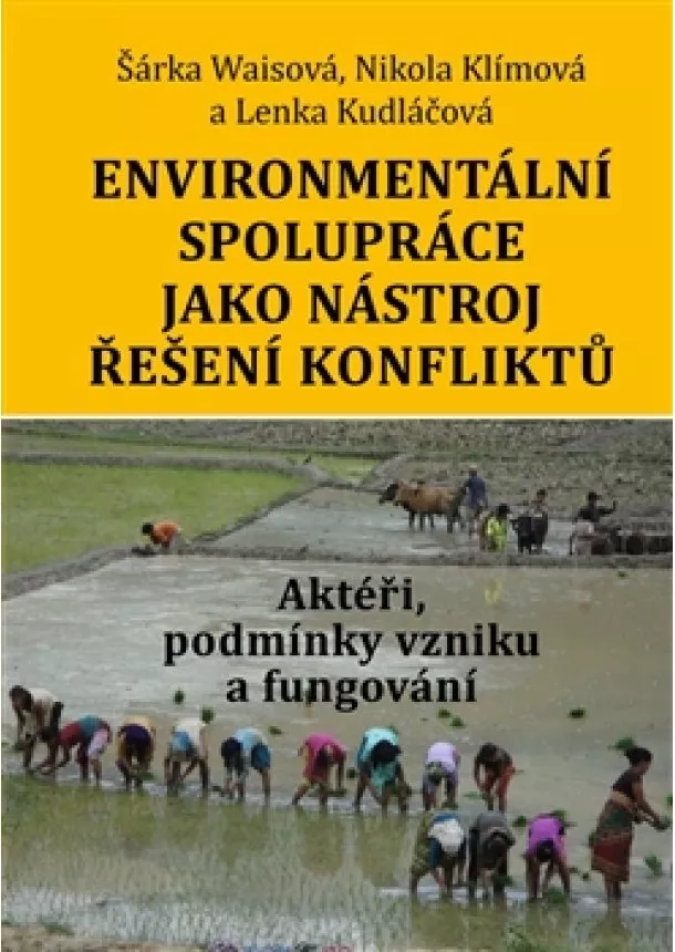 Nikola Klímová, Lenka Kudláčová, Šárka Waisová - Environmentální spolupráce jako nástroj řešení konfliktů - Aktéři, podmínky vzniku a fungování