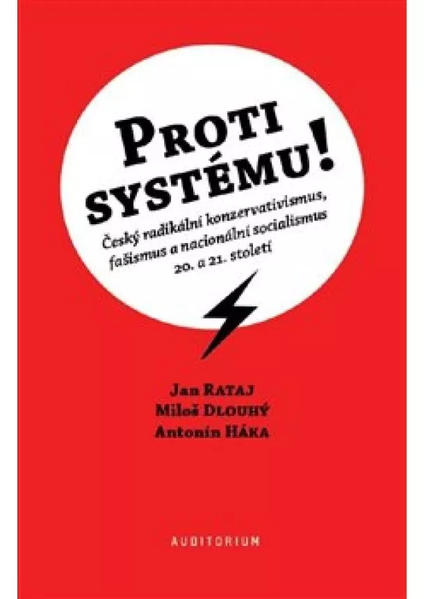 Miloš Dlouhý, Antonín Háka, Jan Rataj - Proti systému! - Český radikální konzervativismus, fašismus a nacionální socialismus 20. a 21. století