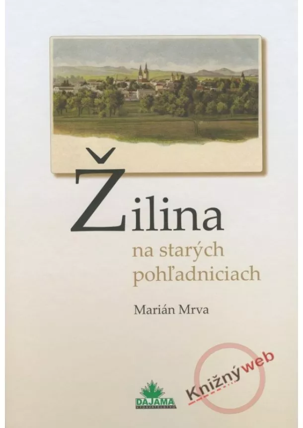 Marián Mrva - Žilina na starých pohľadniciach