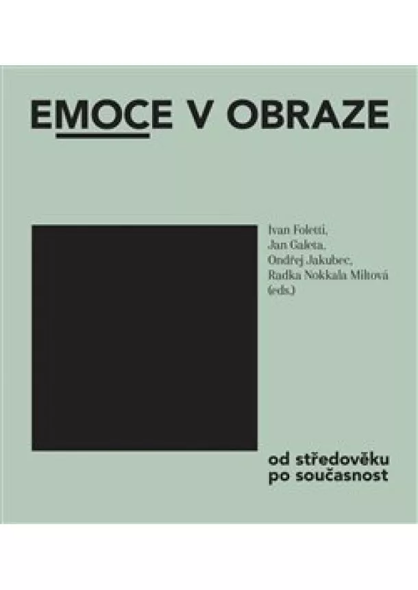 Ivan Foletti, Jan Galeta, Ondřej Jakubec - Emoce v obraze od středověku po současnost - Seminář dějin umění k poctě Ladislava Kesnera