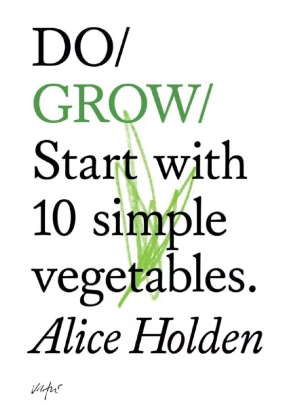 Alice Holden - Do Grow : Start With 10 Simple Vegetables.