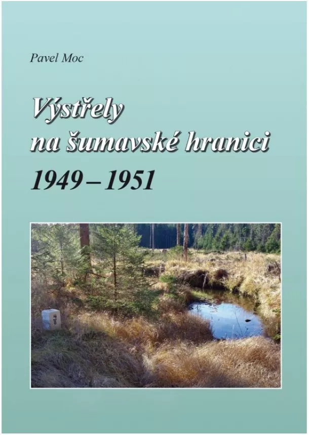 Pavel Moc - Výstřely na šumavské hranici 1949-1951