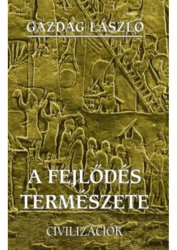 GAZDAG LÁSZLÓ - A FEJLŐDÉS TERMÉSZETE - CIVILIZÁCIÓK