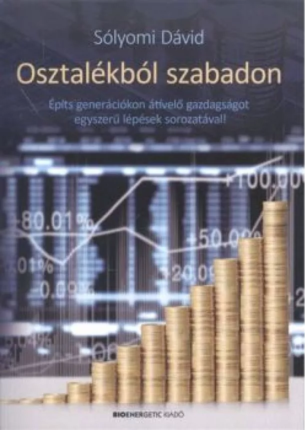 Sólyomi Dávid - Osztalékból szabadon /Építs generációkon átívelő gazdaságot egyszerű lépések sorozatával!