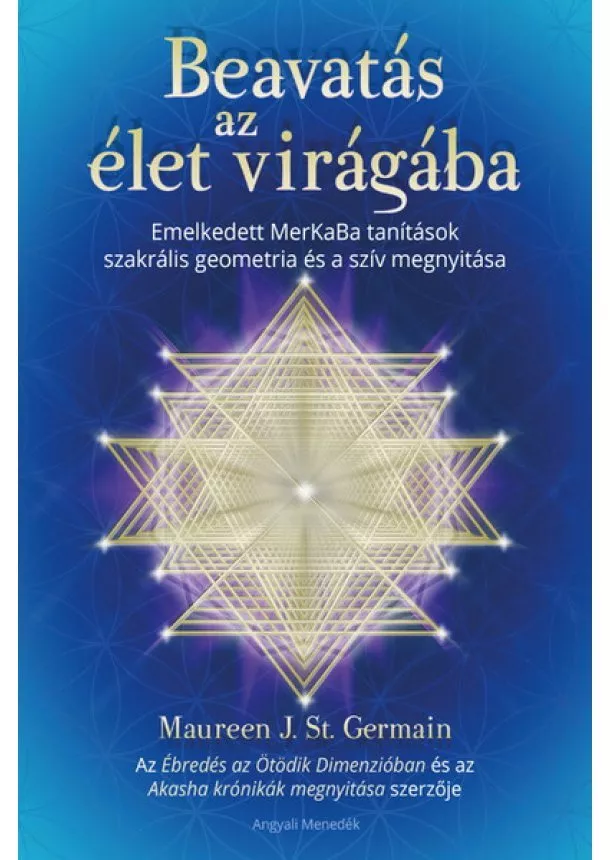 Maureen J. St. Germain - Beavatás az élet virágába - Emelkedett MerKaBa tanítások szakrális geometria és a szív megnyitása