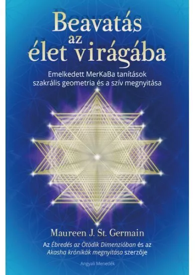 Beavatás az élet virágába - Emelkedett MerKaBa tanítások szakrális geometria és a szív megnyitása