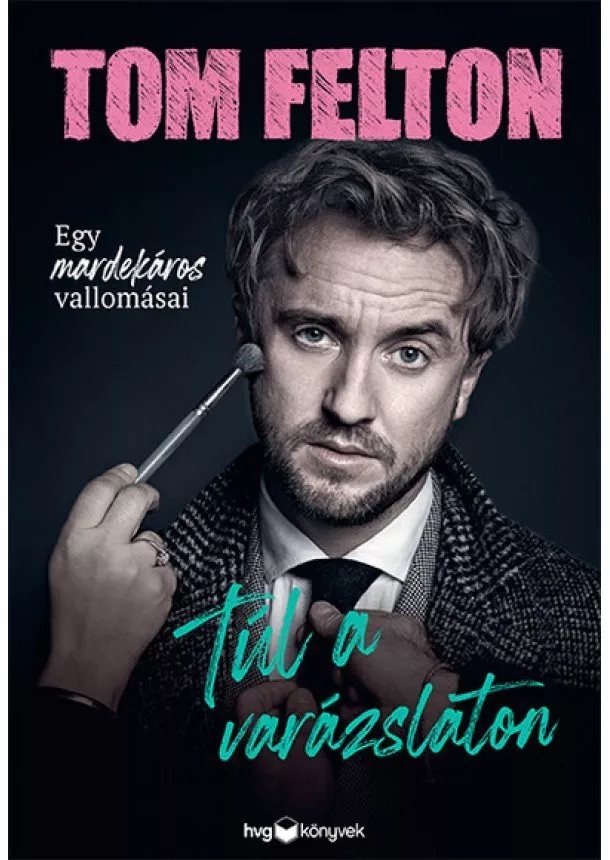 Tom Felton - Túl a varázslaton - Egy mardekáros vallomásai