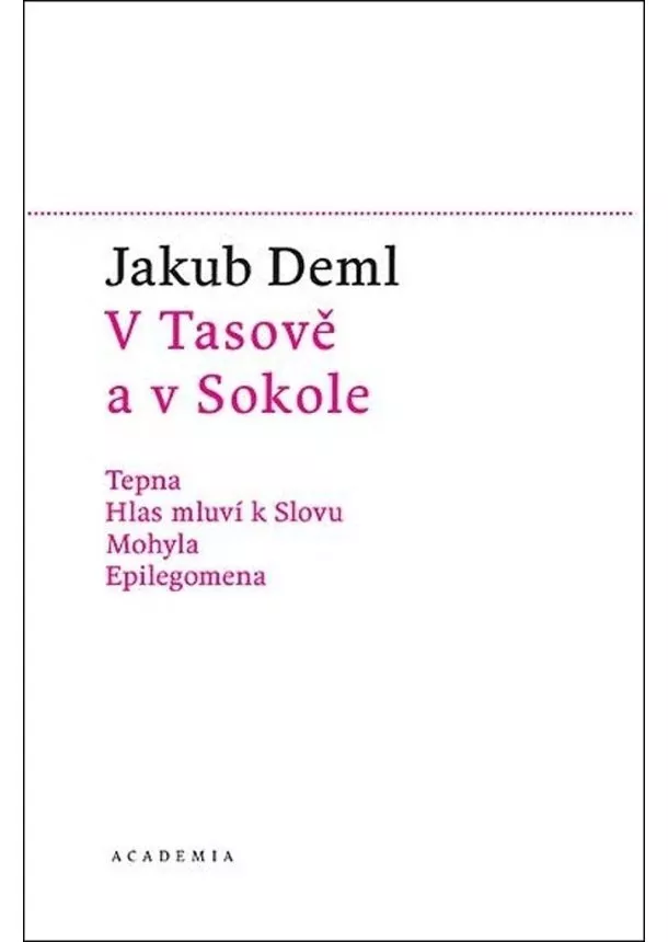 Jakub Deml , Martin C.Putna (ed.) - V Tasově a v Sokole - Tepna, Hlas mluví k Slovu, Mohyla, Epilegomena