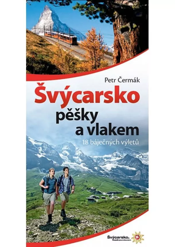 Petr Čermák - Švýcarsko pěšky a vlakem - 18 báječných výletů