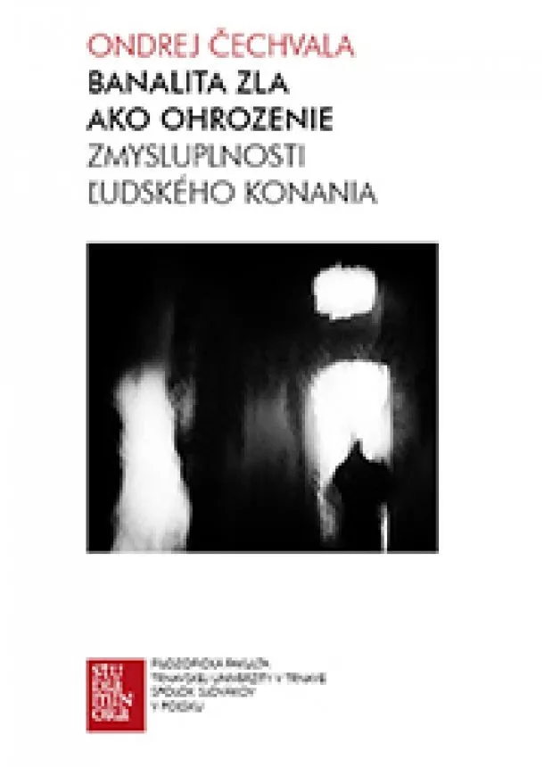 Ondrej Čechvala - Banalita zla ako ohrozenie zmysluplnosti ľudského konania