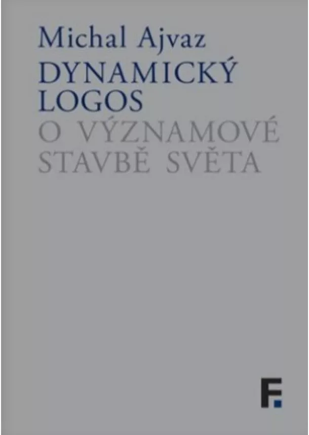 Michal Ajvaz  - Dynamický logos - O významové stavbě světa