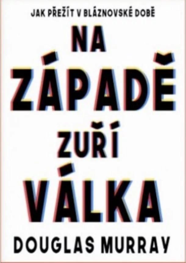 Douglas Murray - Na Západě zuří válka - Jak přežít v bláznovské době