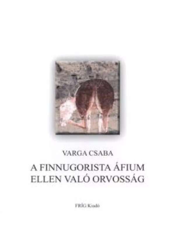 VARGA CSABA - A FINNUGORISTA ÁFIUM ELLEN VALÓ ORVOSSÁG