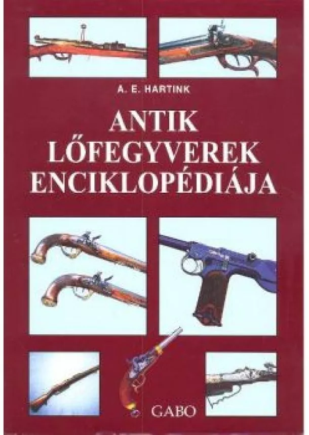 A. E. HARTINK - ANTIK LŐFEGYVEREK ENCIKLOPÉDIÁJA