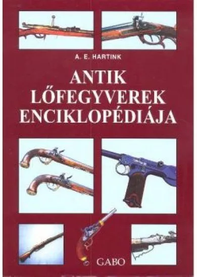 ANTIK LŐFEGYVEREK ENCIKLOPÉDIÁJA