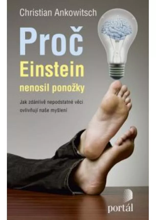 Christian Ankowitsch - Proč Einstein nenosil ponožky - Jak zdánlivě nepodstatné věci ovlivňují naše myšlení