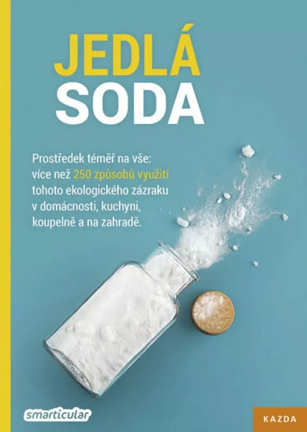 Tým smarticular.net - Jedlá soda - Prostředek téměř na vše: více než 250 způsobů využití tohoto ekologického zázraku v domácnosti, kuchyni, koupelně a na zahradě.