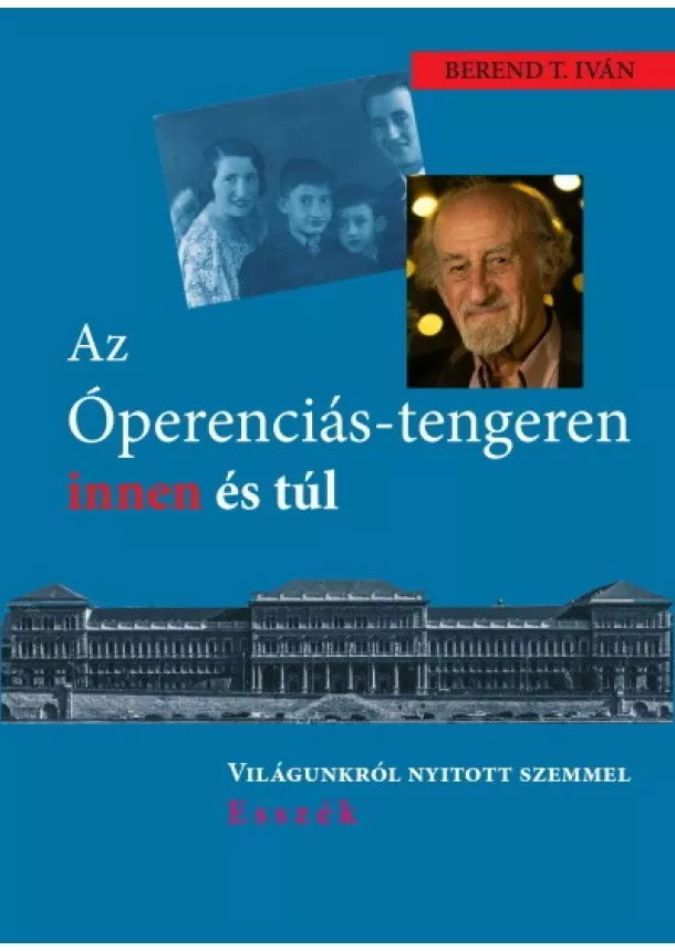 Berend T. Iván - Az Óperenciás-tengeren innen és túl - Világunkról nyitott szemmel