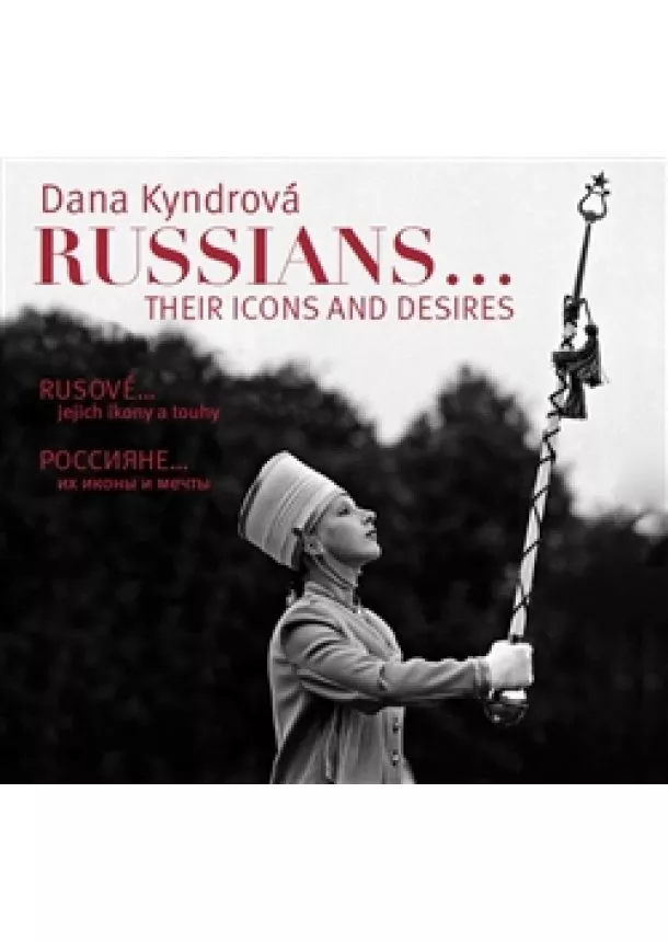 Dana Kyndrová - Rusové / Russians - jejich ikony a touhy / their icons and desires