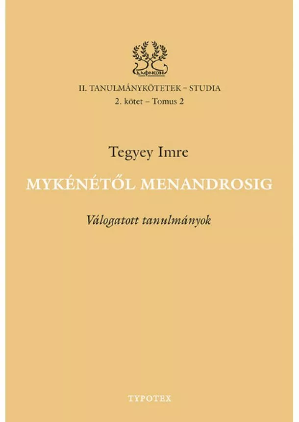 Tegyey Imre - Mykénétől Menandrosig - Válogatott tanulmányok