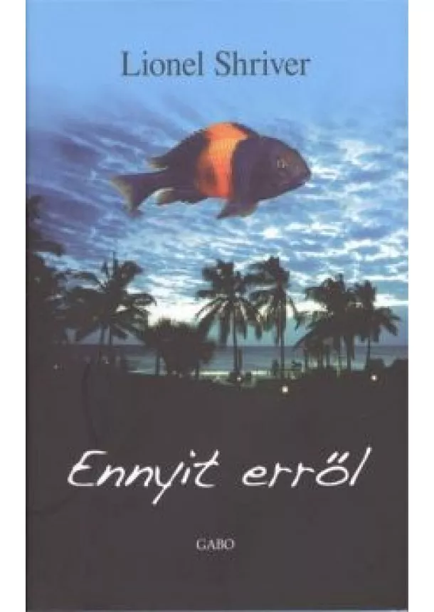 Lionel Shriver - ENNYIT ERRŐL