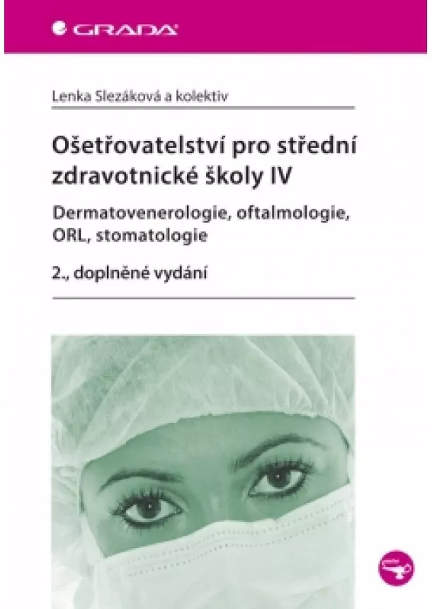 Lenka Slezáková a kolektiv - Ošetřovatelství pro střední zdravotnické školy IV – Dermatovenerologie, oftalmologie, ORL, stomatologie - 2. vydání