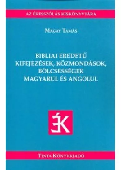 BIBLIAI EREDETŰ KIFEJEZÉSEK, KÖZMONDÁSOK, BÖLCSESSÉGEK MAGYARUL ÉS ANGOLUL