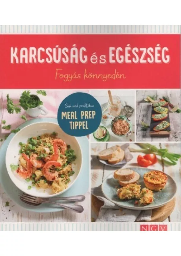 Szakácskönyv - Karcsúság és egészség - Fogyás könnyedén - Sok-sok praktikus MEAL PREP TIPPEL