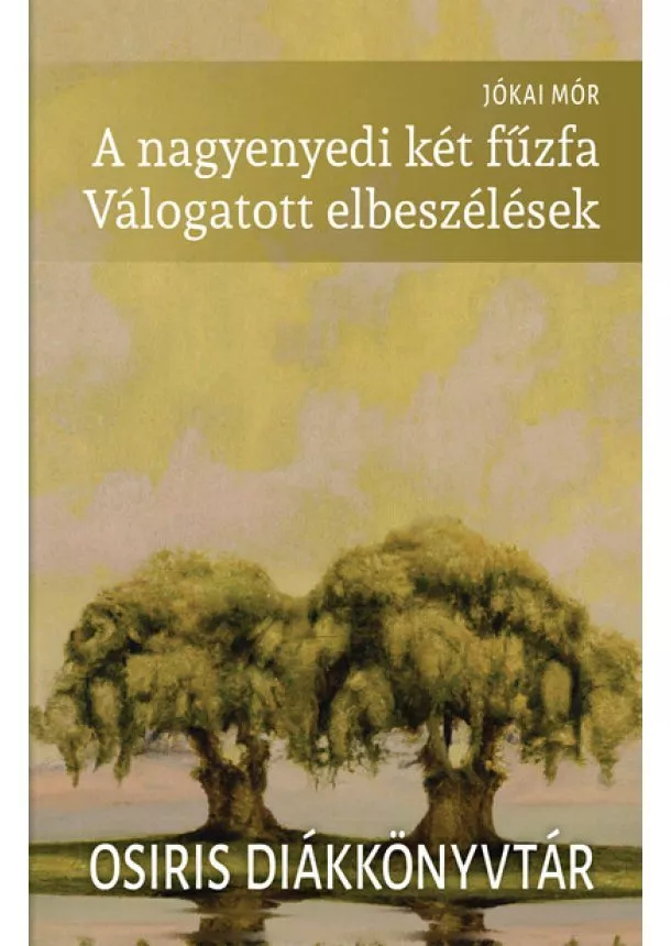 Jókai Mór - A nagyenyedi két fűzfa - Válogatott elbeszélések - Osiris Diákkönyvtár (új kiadás)