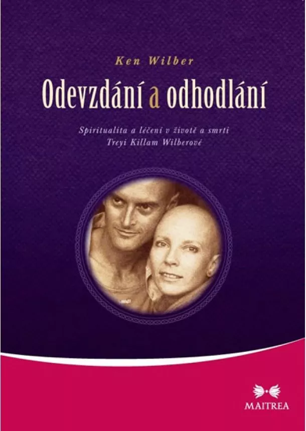 Ken Wilber - Odevzdání a odhodlání - Spiritualita a léčení v životě a smrti Treyi Killam Wilberové